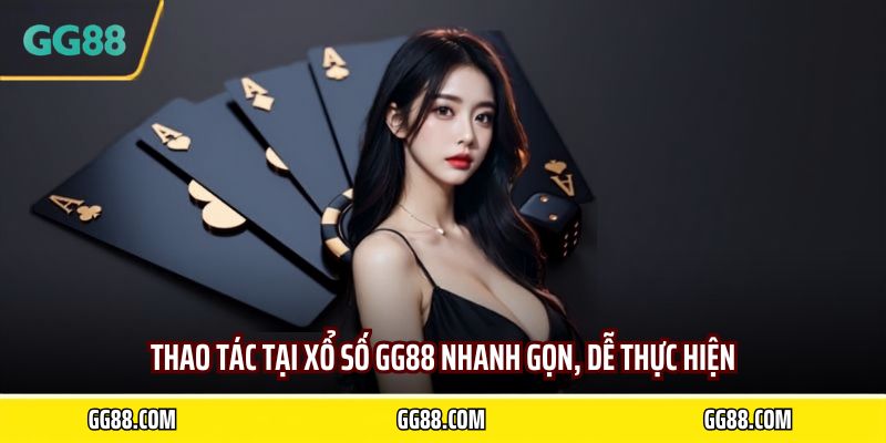 Thao tác tại Xổ số GG88 nhanh gọn, dễ thực hiện